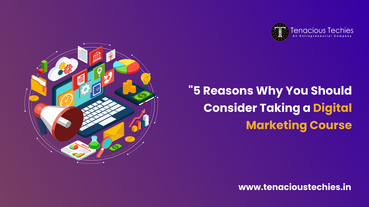 5 Reasons Why You Should Consider Taking a Digital Marketing Course