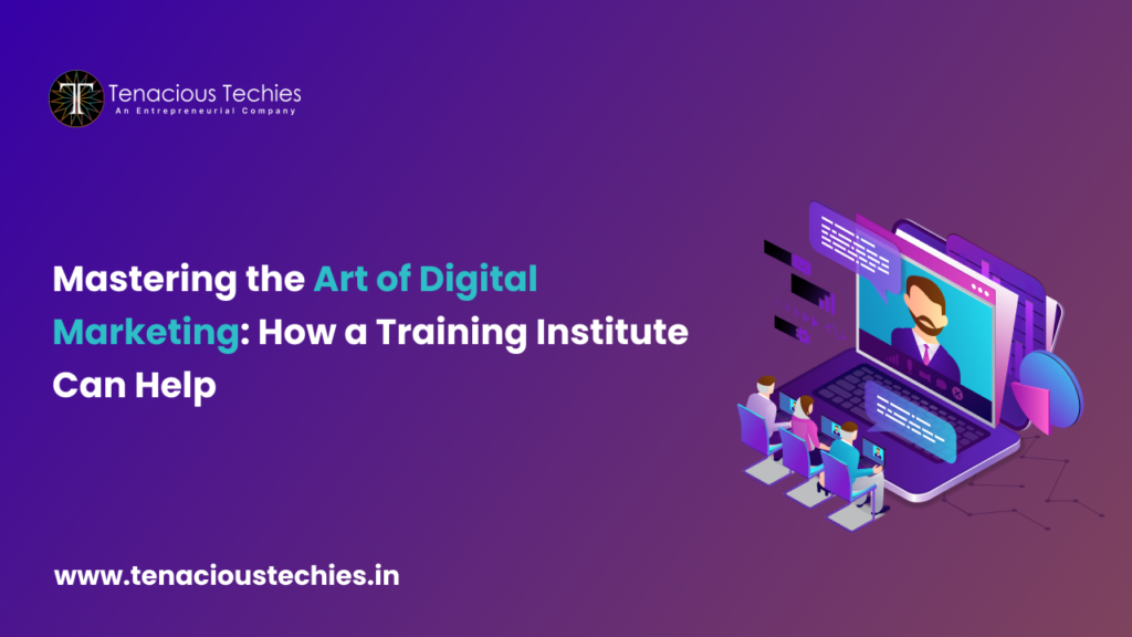 Mastering the Art of Digital Marketing: How a Training Institute Can Help
