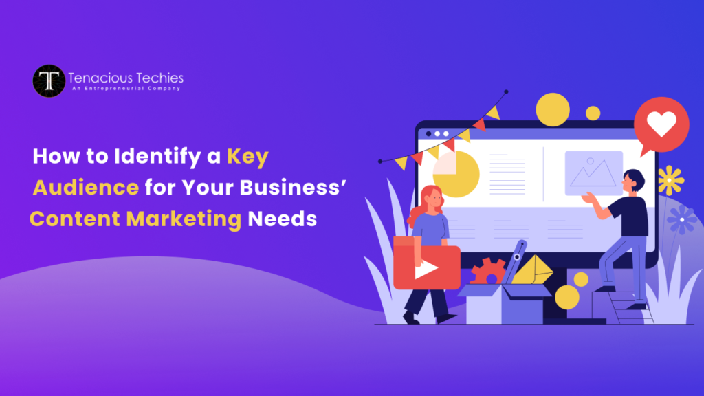 How to identify a key audience for your business content marketing needs