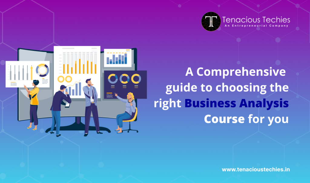 A Comprehensive Guide To Choosing The Right Business Analysis Course 